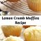 Lemon Crumb Muffins Recipe I love to have the dough for these muffins ready and waiting in the refrigerator when company comes. They bake up in just 20 minutes and taste delicious warm. Their cake-like texture makes them perfect for breakfast, dessert or snacking.