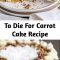 To Die For Carrot Cake Recipe This To Die For Carrot Cake receives rave reviews for it's unbelievable moistness and flavor! Truly the BEST CARROT CAKE you'll ever try! So easy to make and as an added bonus, there's no oil or butter! I know this cake will quickly become a family favorite! #carrotcake #carrotcakerecipe #carrot #cake #recipe #best #carrotcake #pineapple #applesauce #dessert #cakes #Easter #cake #recipe #baking #sweets #carrots #pecans #creamcheese #frosting #nooil #nobutter